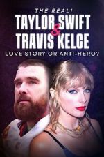 Watch The Real! Taylor Swift and Travis Kelce - Love Story or Anti-Hero? 123movies