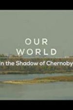 Our World: In the Shadow of Chernobyl