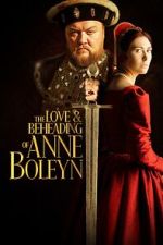 Watch The Love and Beheading of Anne Boleyn 123movies