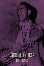 Watch Charlie Parker: Bird Songs 123movies