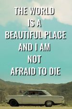Watch The World is a Beautiful Place and I am Not Afraid to Die 123movies