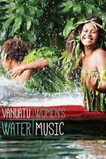Watch Vanuatu Women\'s Water Music 123movies