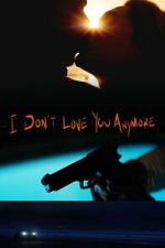 Watch I Don\'t Love You Anymore 123movies